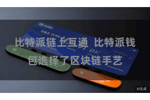 比特派链上互通 比特派钱包选择了区块链手艺