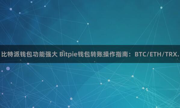 比特派钱包功能强大 Bitpie钱包转账操作指南：BTC/ETH/TRX.