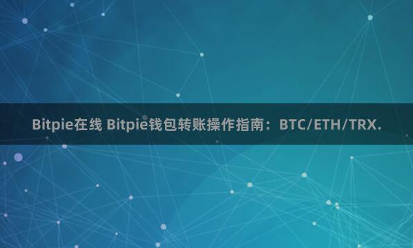 Bitpie在线 Bitpie钱包转账操作指南：BTC/ETH/TRX.