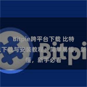Bitpie跨平台下载 比特派钱包下载与安装教程：简单易懂，新手必看