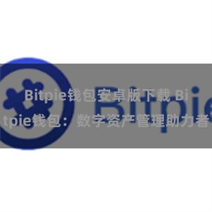 Bitpie钱包安卓版下载 Bitpie钱包：数字资产管理助力者