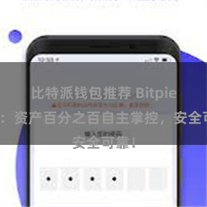 比特派钱包推荐 Bitpie钱包：资产百分之百自主掌控，安全可靠！