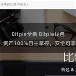 Bitpie全新 Bitpie钱包：资产100%自主掌控，安全可靠。