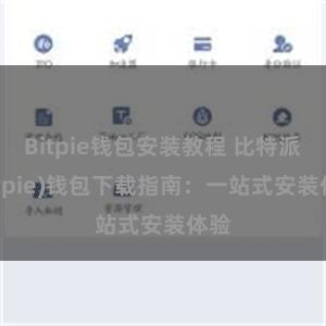 Bitpie钱包安装教程 比特派(Bitpie)钱包下载指南：一站式安装体验