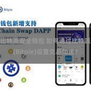 比特派安全钱包 如何通过比特派(Bitpie)设置交易加速？