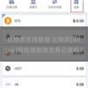 比特派在线管理 比特派(Bitpie)钱包能删除交易记录吗？