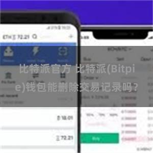 比特派官方 比特派(Bitpie)钱包能删除交易记录吗？