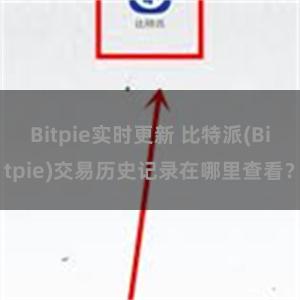 Bitpie实时更新 比特派(Bitpie)交易历史记录在哪里查看？