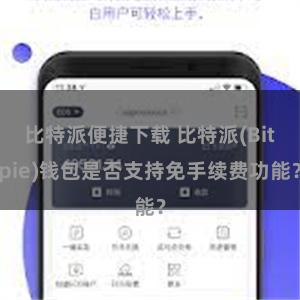 比特派便捷下载 比特派(Bitpie)钱包是否支持免手续费功能？