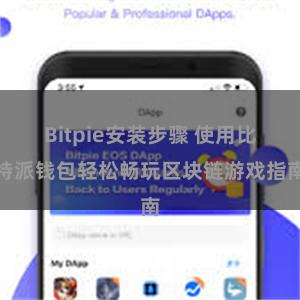 Bitpie安装步骤 使用比特派钱包轻松畅玩区块链游戏指南