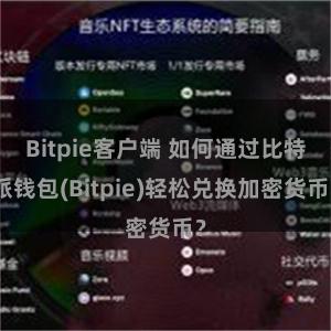 Bitpie客户端 如何通过比特派钱包(Bitpie)轻松兑换加密货币？