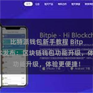 比特派钱包新手教程 Bitpie全新版本发布：区块链钱包功能升级，体验更便捷！