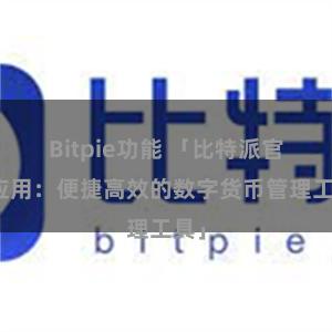 Bitpie功能 「比特派官方应用：便捷高效的数字货币管理工具」