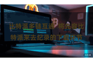 比特派多链互通  将先容比特派来去纪录的下载环节