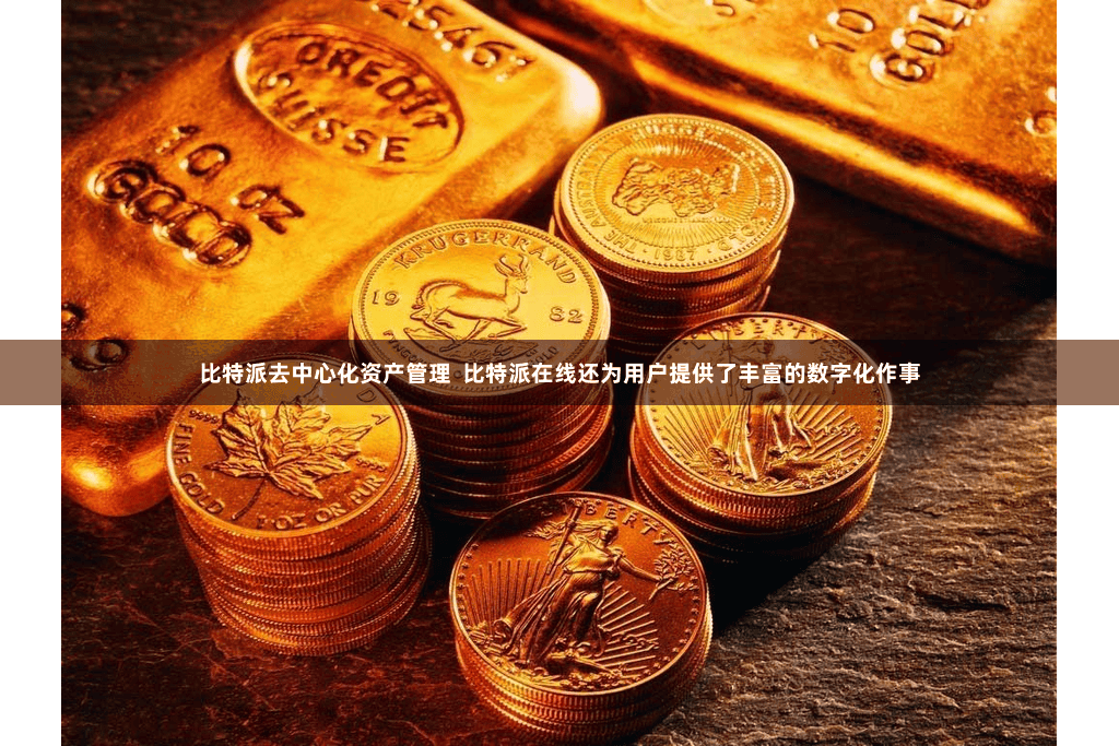 比特派去中心化资产管理  比特派在线还为用户提供了丰富的数字化作事