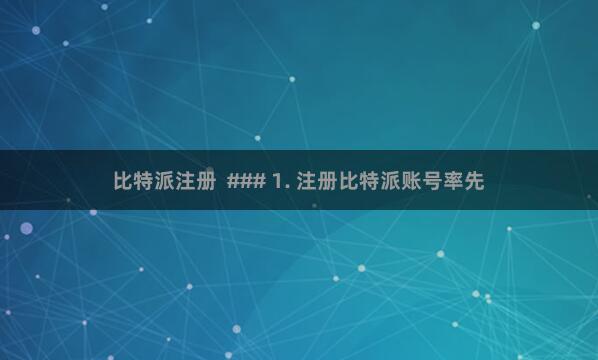 比特派注册  ### 1. 注册比特派账号率先