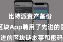 比特派资产备份  比特派区块App聘用了先进的区块链本事和密码学本事